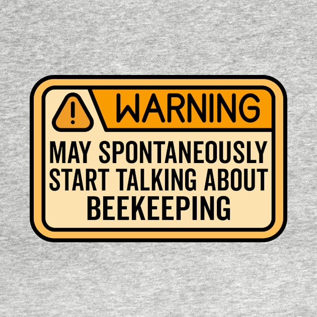 Warning May Spontaneously Start Talking About Beekeeping by HaroonMHQ